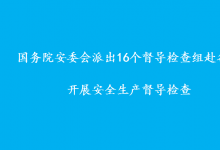 國(guó)務(wù)院安委會(huì)派出16個(gè)督導(dǎo)檢查組赴各地  開展安全生產(chǎn)督導(dǎo)檢查