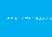 山東省“十四五”安全生產(chǎn)規(guī)劃