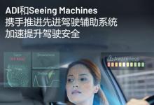 ADI和Seeing Machines攜手推進(jìn)先進(jìn)駕駛輔助系統(tǒng)，加速提升駕駛安全