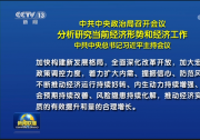 中共中央政治局召開會議 分析研究當(dāng)前經(jīng)濟(jì)形勢和經(jīng)濟(jì)工作 中共中央總書記習(xí)近平主持會議