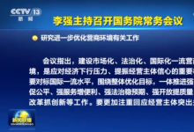 李強主持召開國務院常務會議 研究進一步優(yōu)化營商環(huán)境有關工作等