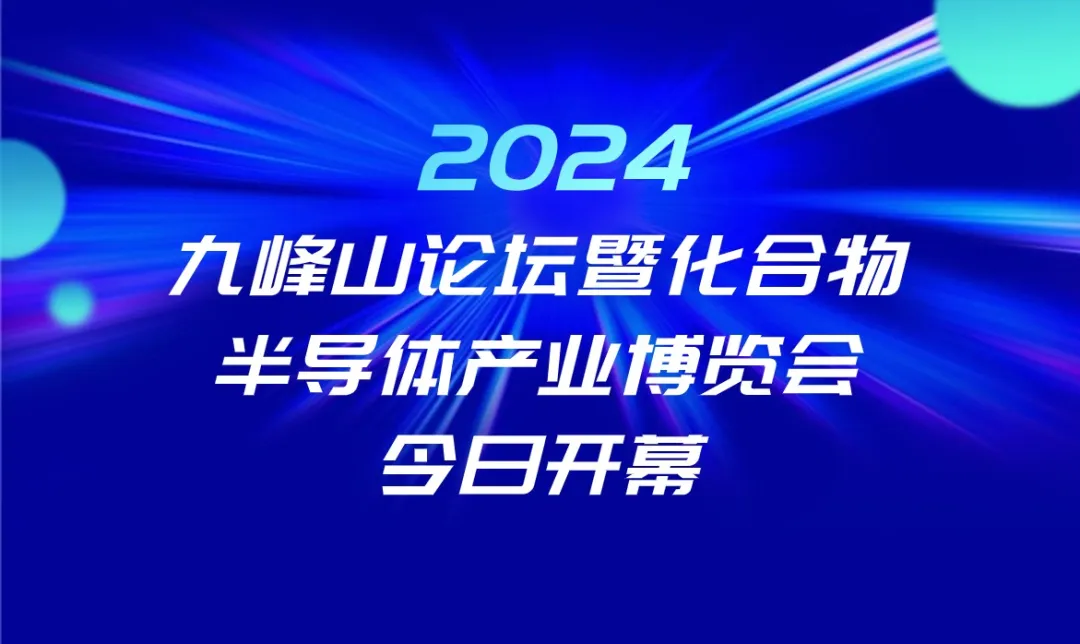 2024九峰山論壇暨化合物半導(dǎo)體產(chǎn)業(yè)博覽會今日開幕