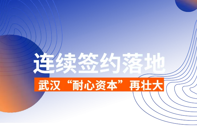 一批基金相繼落地武漢，“耐心資本”將進一步推動武漢產業(yè)發(fā)展。